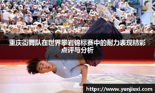 重庆街舞队在世界攀岩锦标赛中的耐力表现精彩点评与分析