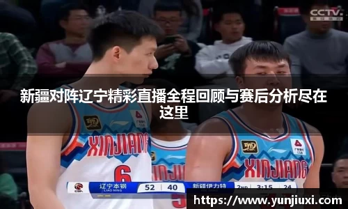 新疆对阵辽宁精彩直播全程回顾与赛后分析尽在这里