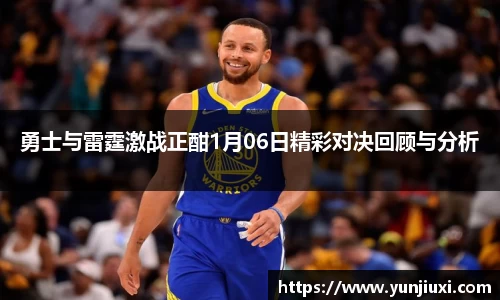 勇士与雷霆激战正酣1月06日精彩对决回顾与分析