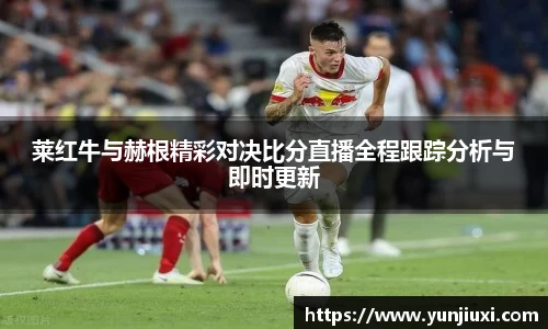 莱红牛与赫根精彩对决比分直播全程跟踪分析与即时更新